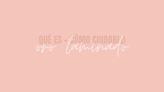 ORO LAMINADO: qué es + cómo cuidarlo